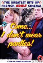 Come, I Don’t Wear Panties!